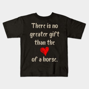 There is no greater gift than the love of a horse Kids T-Shirt